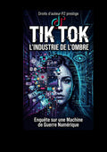 TIK TOK : L'industrie de l'ombre: Enquêtes sur une Machine de guerre Numérique